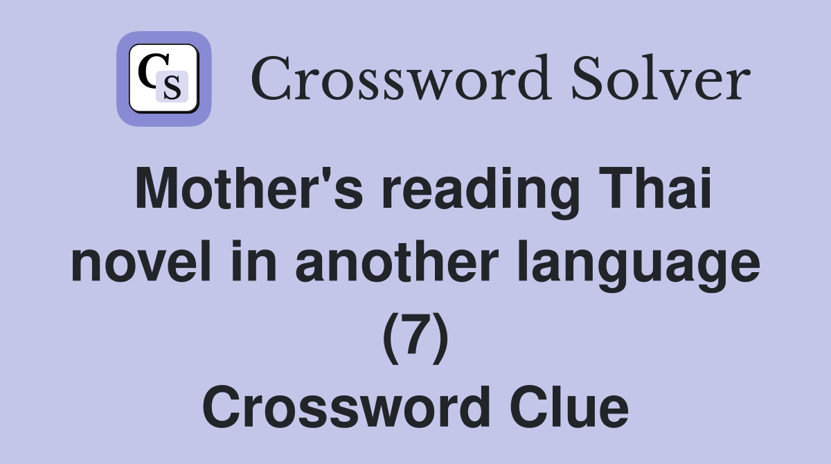 Mother's reading Thai novel in another language (7) Crossword Clue